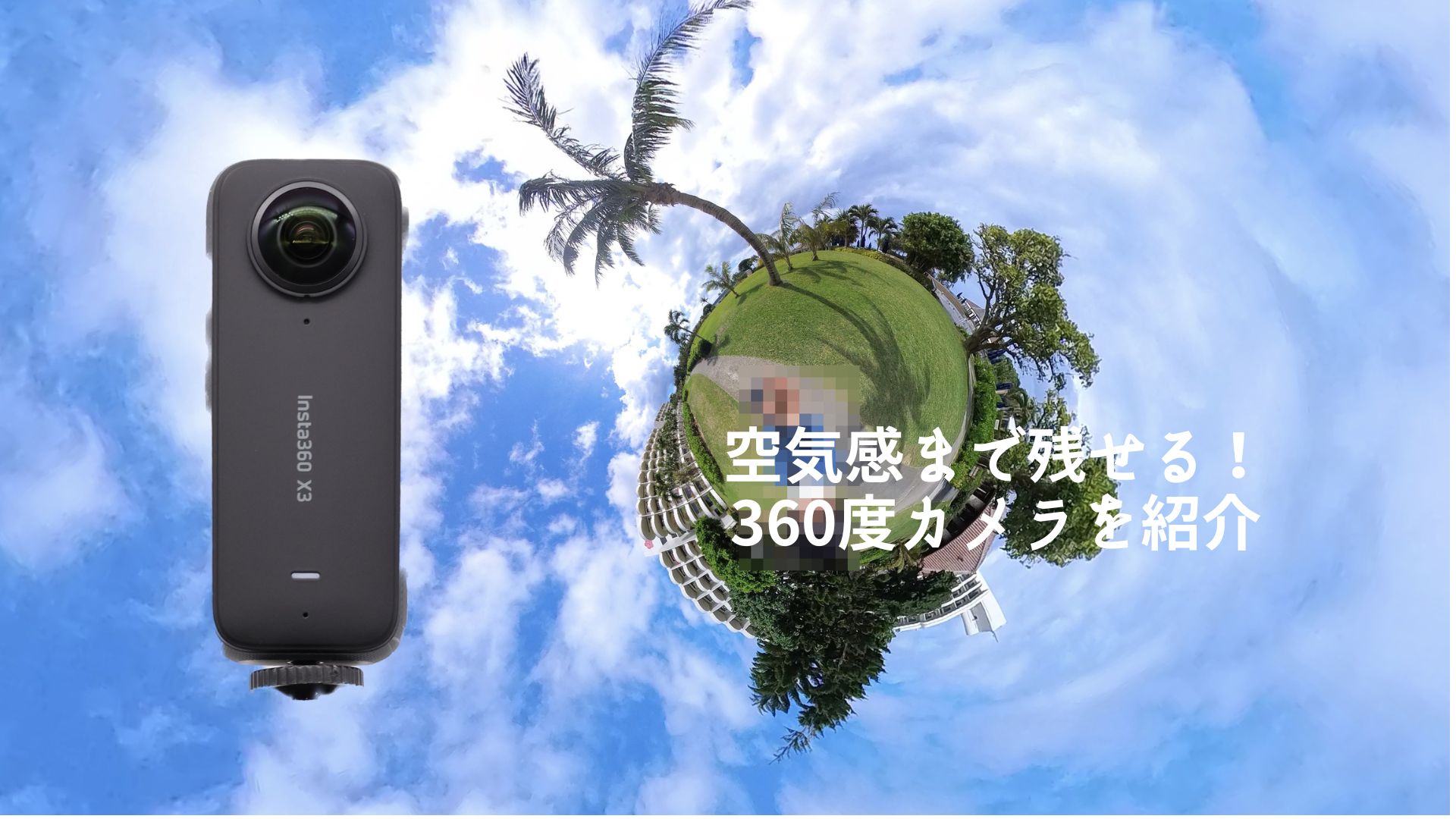 旅行の空気感まで残せる！360度カメラの使い方を事例を交えて解説